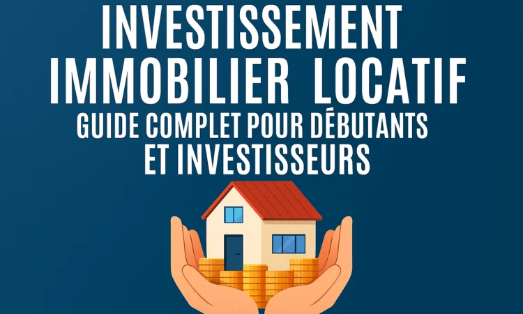 Investissement Immobilier Locatif - Guide Complet pour Débutants et Investisseurs