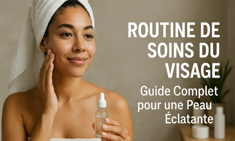 Routine de Soins du Visage - Guide Complet pour une Peau Éclatante
