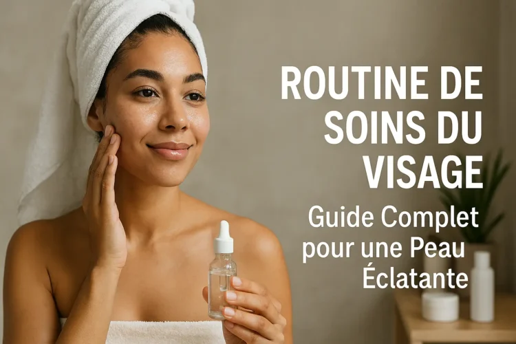 Routine de Soins du Visage - Guide Complet pour une Peau Éclatante