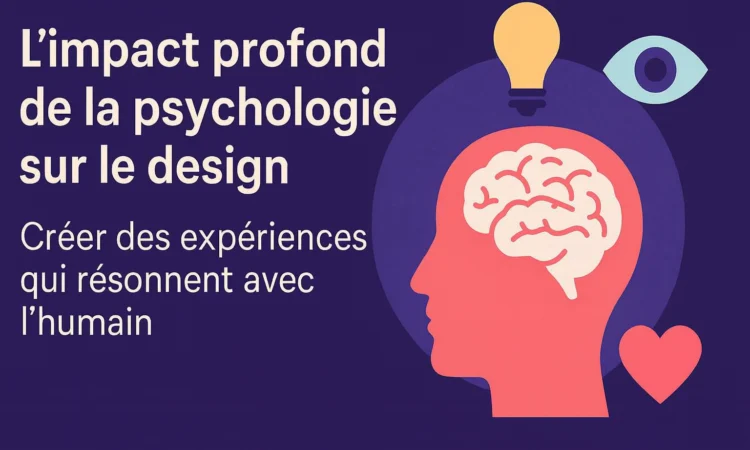 L'Impact Profond de la Psychologie sur le Design : Créer des Expériences Qui Résonnent avec l'Humain