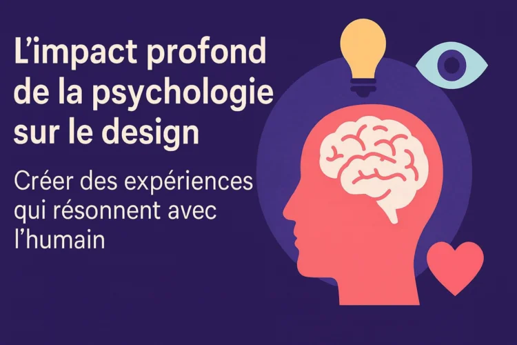 L'Impact Profond de la Psychologie sur le Design : Créer des Expériences Qui Résonnent avec l'Humain