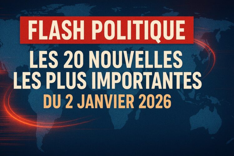 Flash Politique : Les 20 Nouvelles les plus Importantes du 2 Janvier 2026
